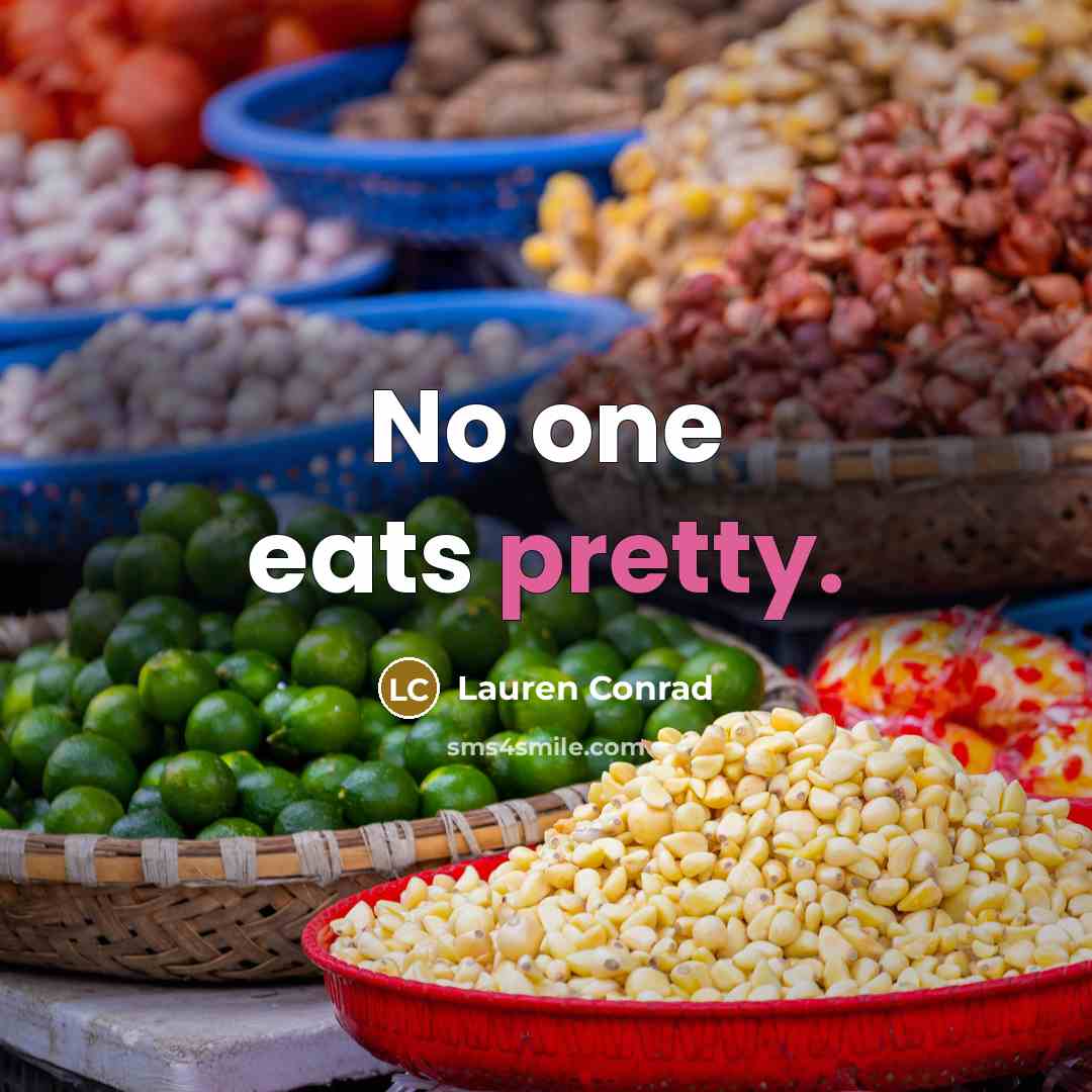“No one eats pretty.” quote by Lauren Conrad