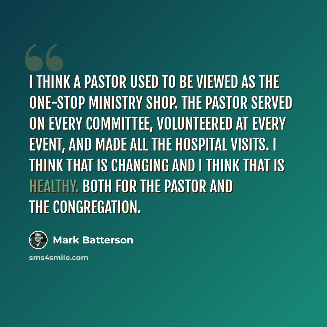 “I think a pastor used to be viewed as the one-stop ministry shop. The pastor served on every committee, volunteered at every event, and made all the hospital visits. I think that is changing and I think that is healthy. Both for the pastor and the congregation.” quote by Mark Batterson