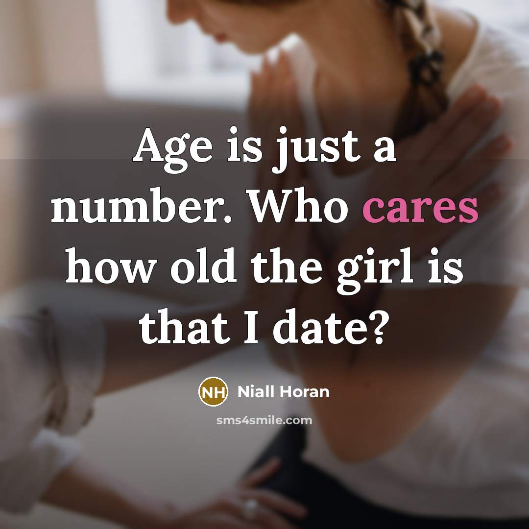 “Age is just a number. Who cares how old the girl is that I date?” quote by Niall Horan