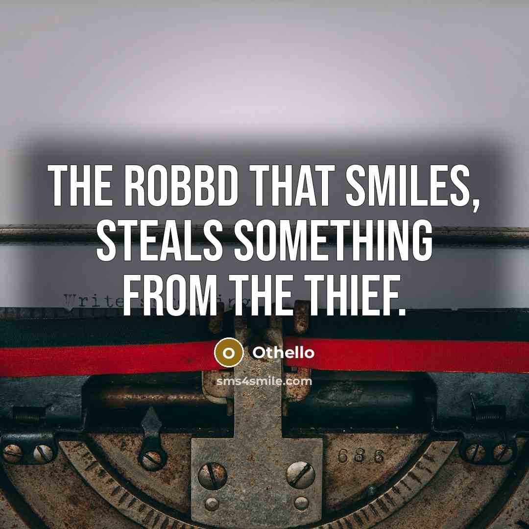 “The robbd that smiles, steals something from the thief.” quote by Othello