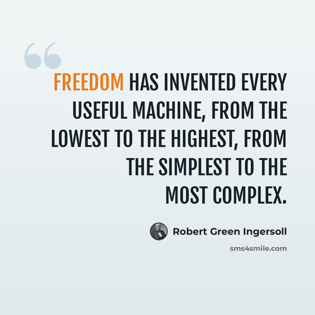 “Freedom has invented every useful machine, from the lowest to the highest, from the simplest to the most complex.” quote by Robert Green Ingersoll
