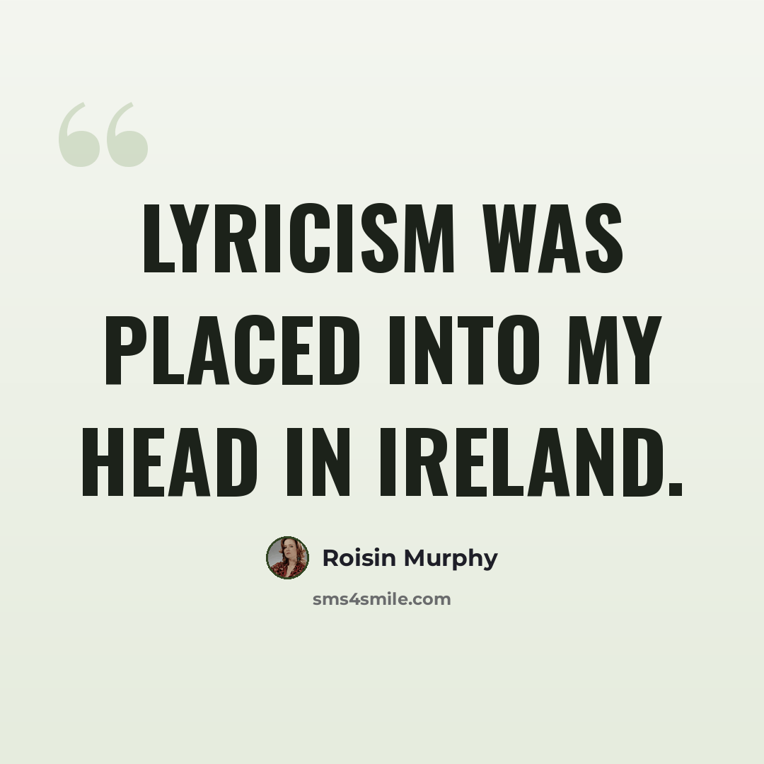 “Lyricism was placed into my head in Ireland.” quote by Roisin Murphy