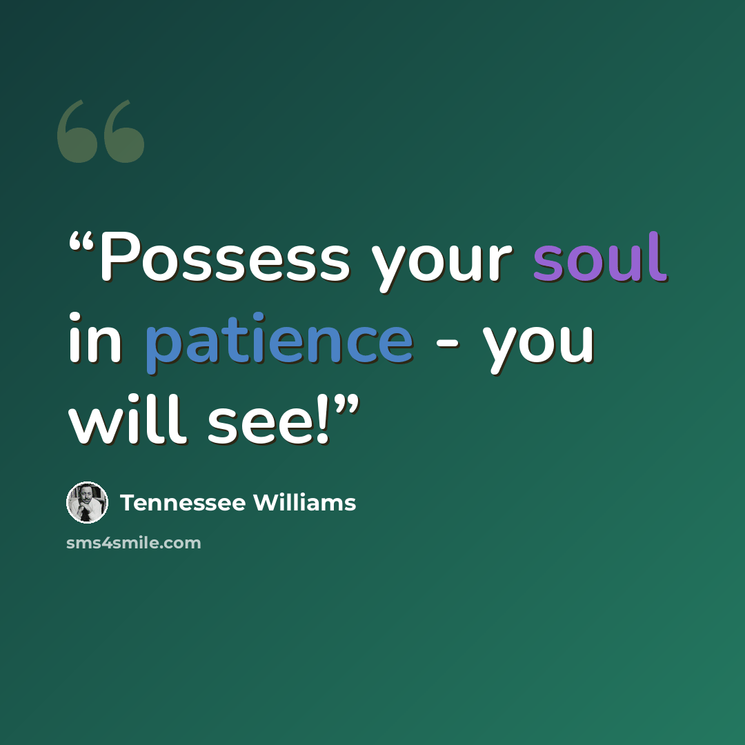 “Possess your soul in patience - you will see!” quote by Tennessee Williams