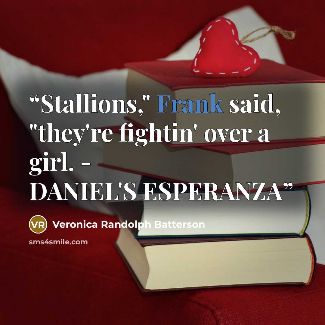 “Stallions," Frank said, "they're fightin' over a girl. - DANIEL'S ESPERANZA” quote by Veronica Randolph Batterson