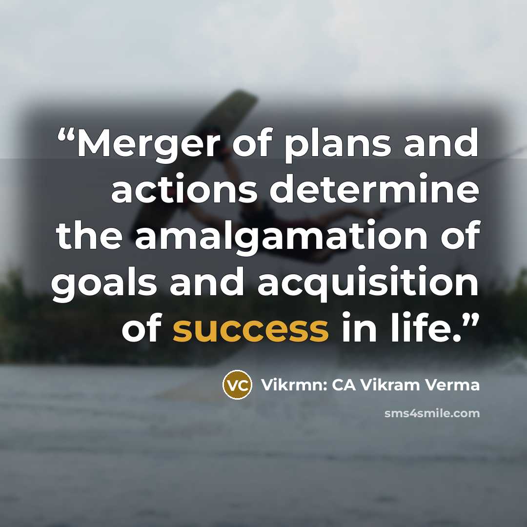 “Merger of plans and actions determine the amalgamation of goals and acquisition of success in life.” quote by Vikrmn: CA Vikram Verma