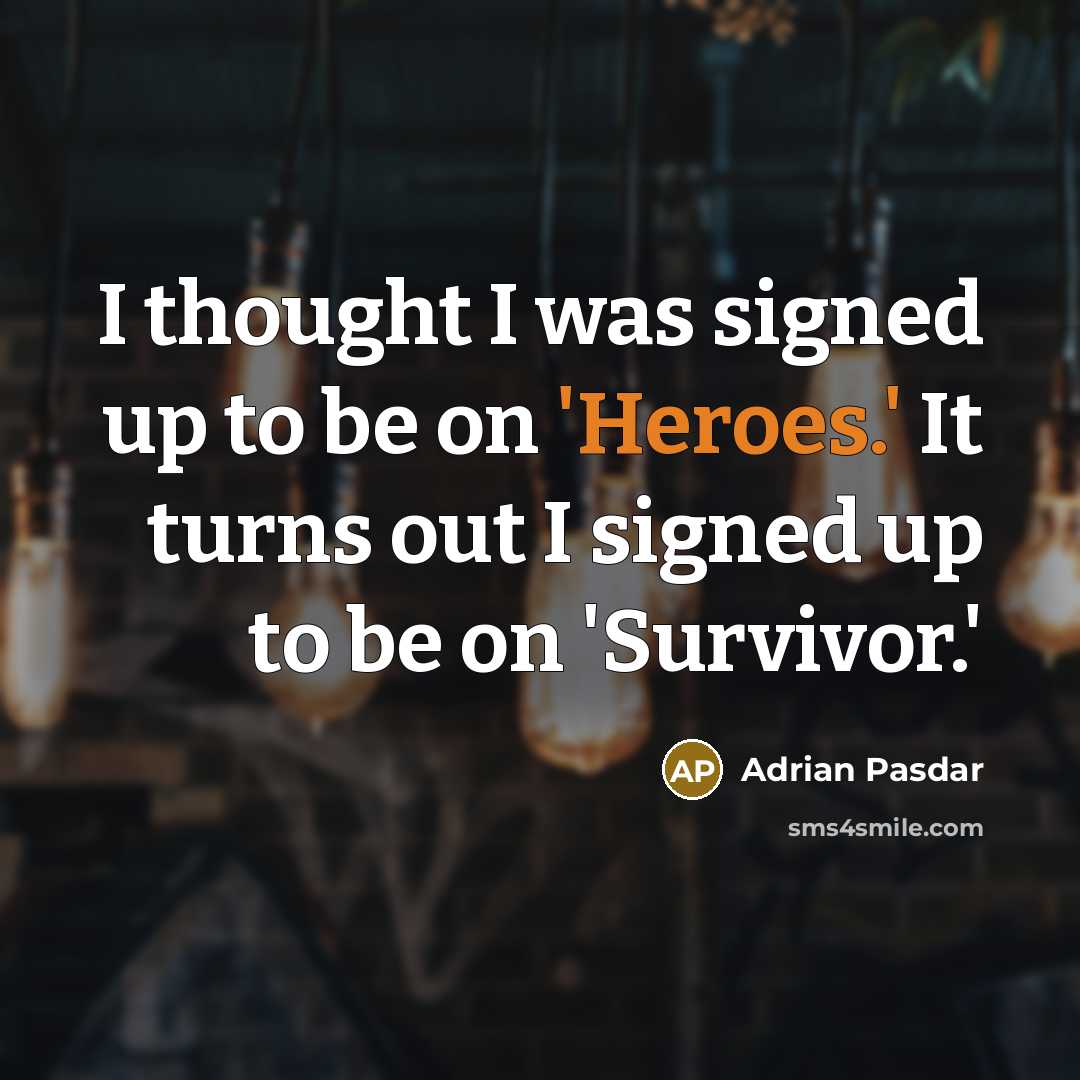 “I thought I was signed up to be on 'Heroes.' It turns out I signed up to be on 'Survivor.'” quote by Adrian Pasdar