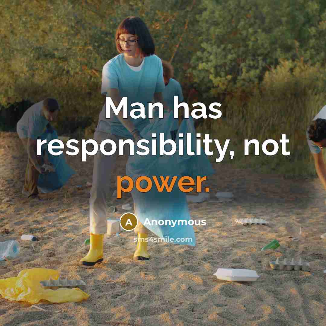 “Man has responsibility, not power.” quote by Anonymous