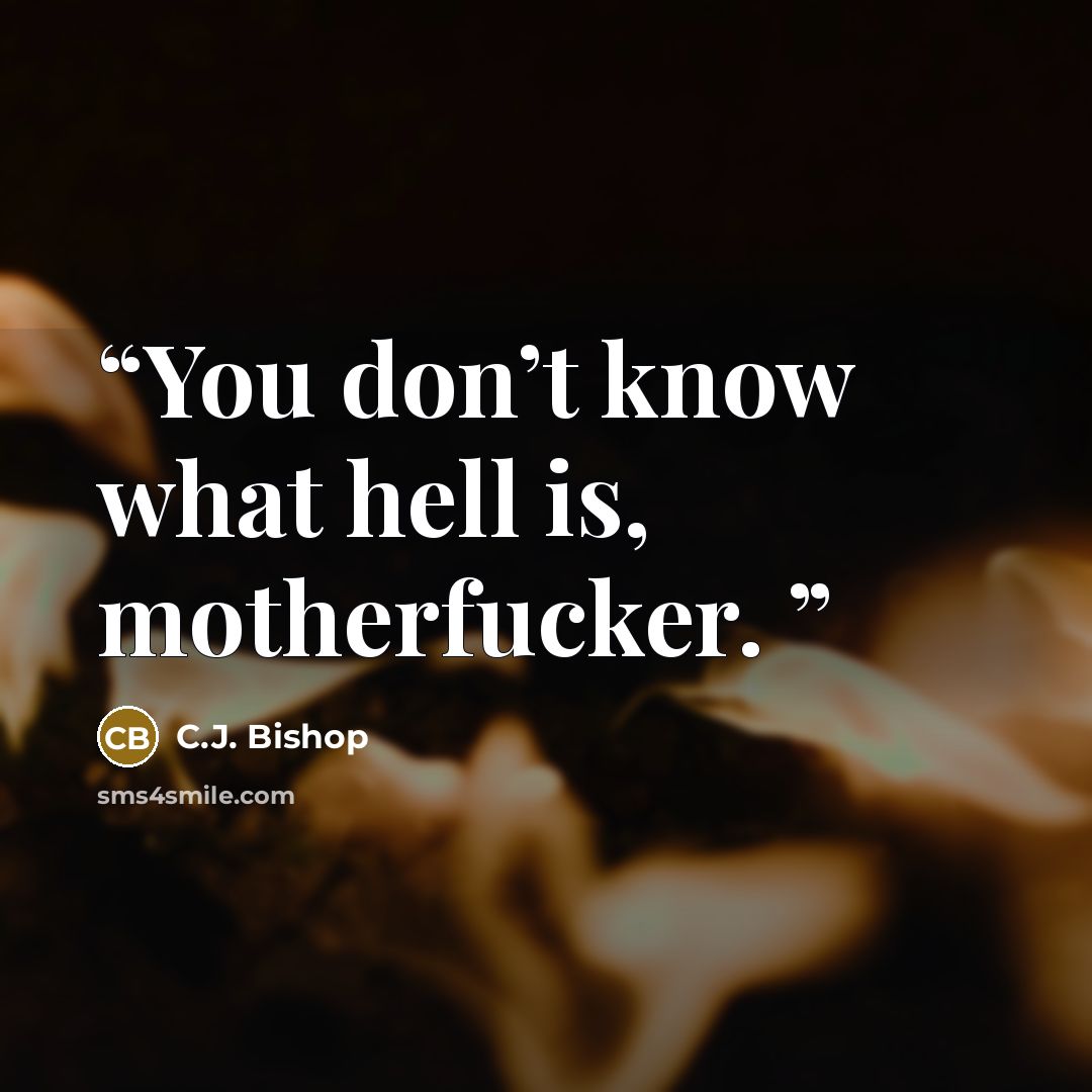 “You don’t know what hell is, motherfucker.” quote by C.J. Bishop