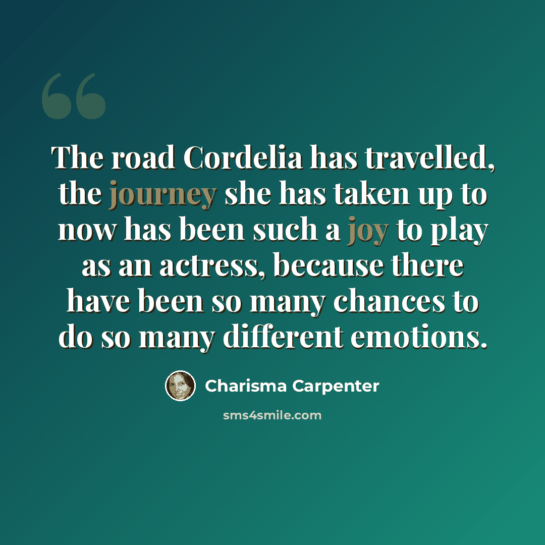 “The road Cordelia has travelled, the journey she has taken up to now has been such a joy to play as an actress, because there have been so many chances to do so many different emotions.” quote by Charisma Carpenter