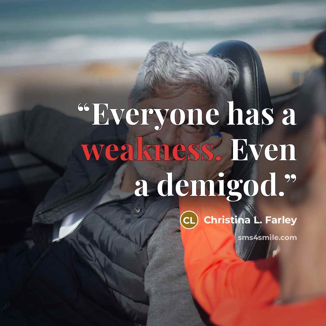 “Everyone has a weakness. Even a demigod.” quote by Christina L. Farley
