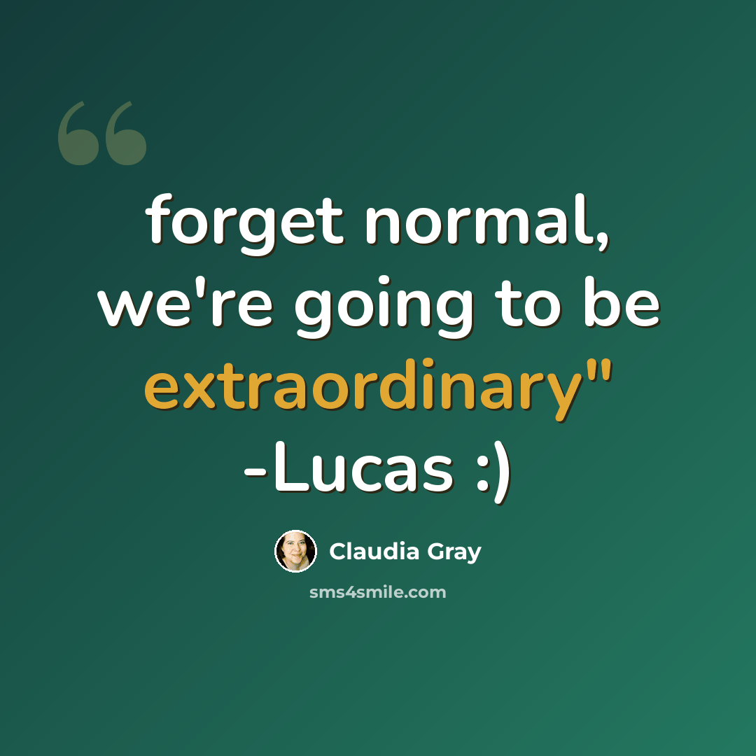 “forget normal, we're going to be extraordinary" -Lucas :)” quote by Claudia Gray