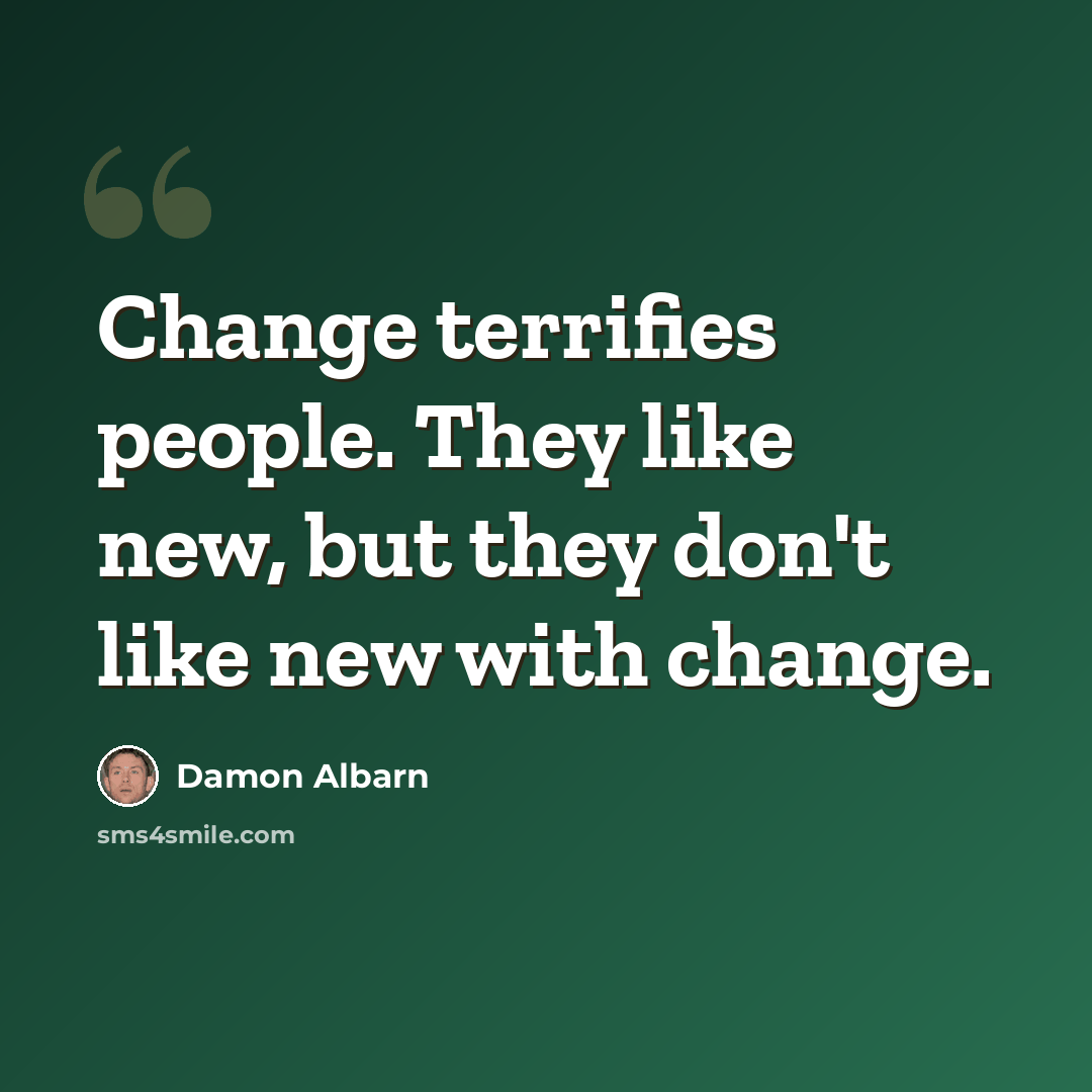 “Change terrifies people. They like new, but they don't like new with change.” quote by Damon Albarn
