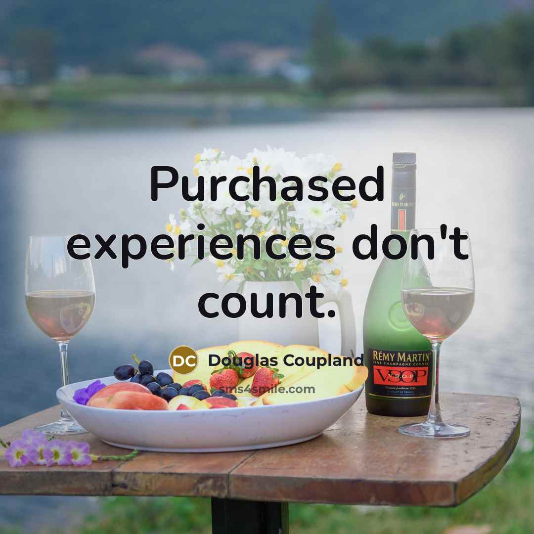 “Purchased experiences don't count.” quote by Douglas Coupland