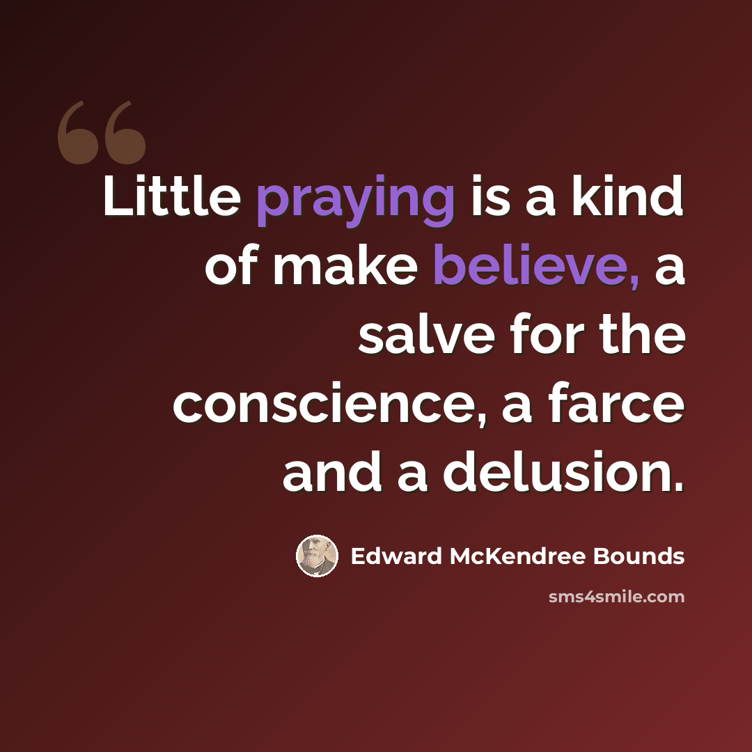 “Little praying is a kind of make believe, a salve for the conscience, a farce and a delusion.” quote by Edward McKendree Bounds