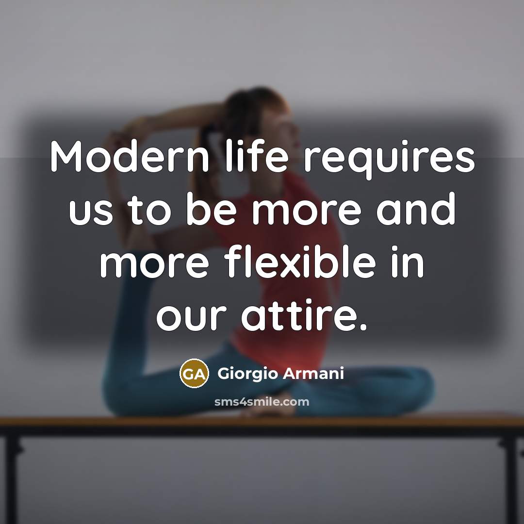 “Modern life requires us to be more and more flexible in our attire.” quote by Giorgio Armani