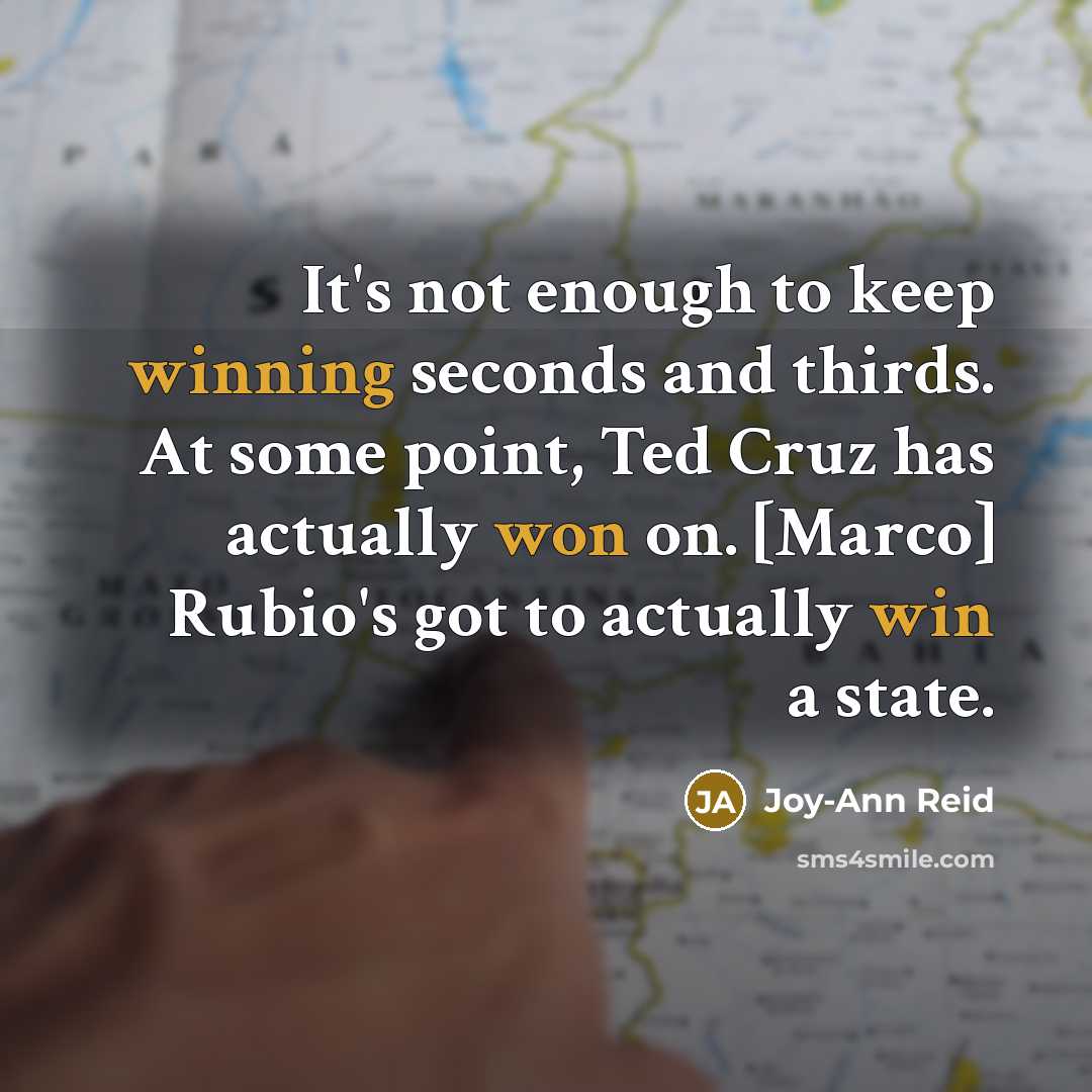 “It's not enough to keep winning seconds and thirds. At some point, Ted Cruz has actually won on. [Marco] Rubio's got to actually win a state.” quote by Joy-Ann Reid