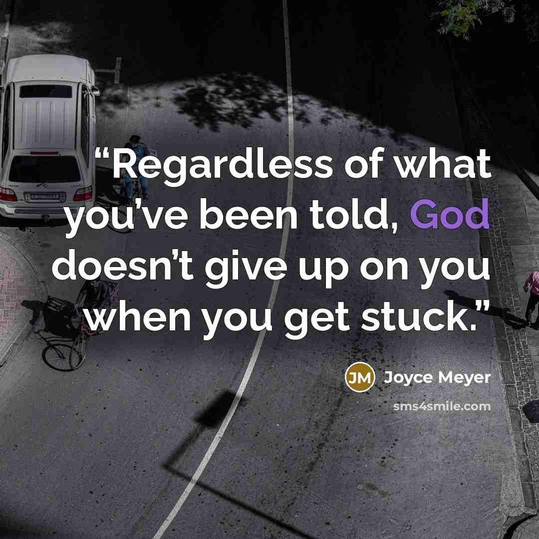 “Regardless of what you’ve been told, God doesn’t give up on you when you get stuck.” quote by Joyce Meyer