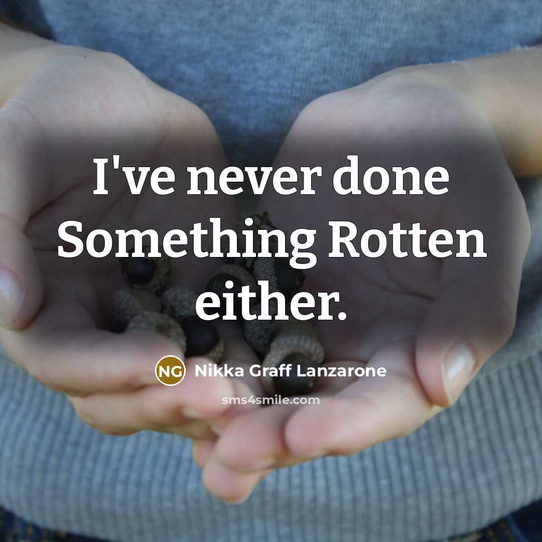 “I've never done Something Rotten either.” quote by Nikka Graff Lanzarone