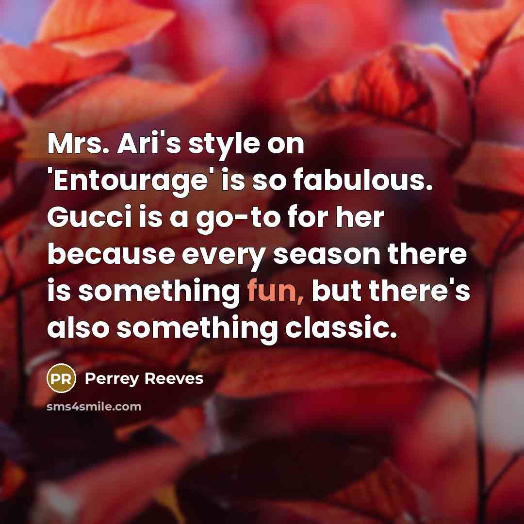 “Mrs. Ari's style on 'Entourage' is so fabulous. Gucci is a go-to for her because every season there is something fun, but there's also something classic.” quote by Perrey Reeves