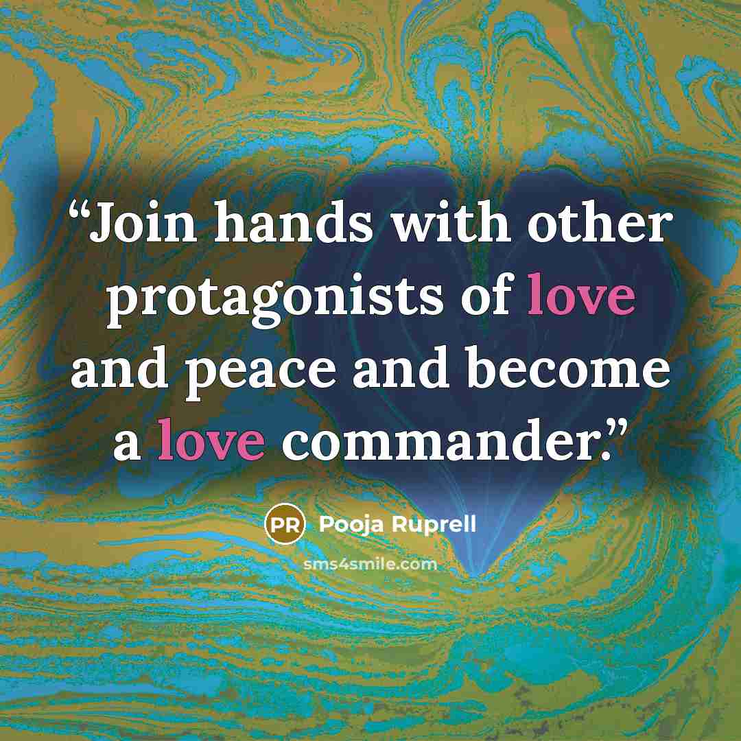 “Join hands with other protagonists of love and peace and become a love commander.” quote by Pooja Ruprell