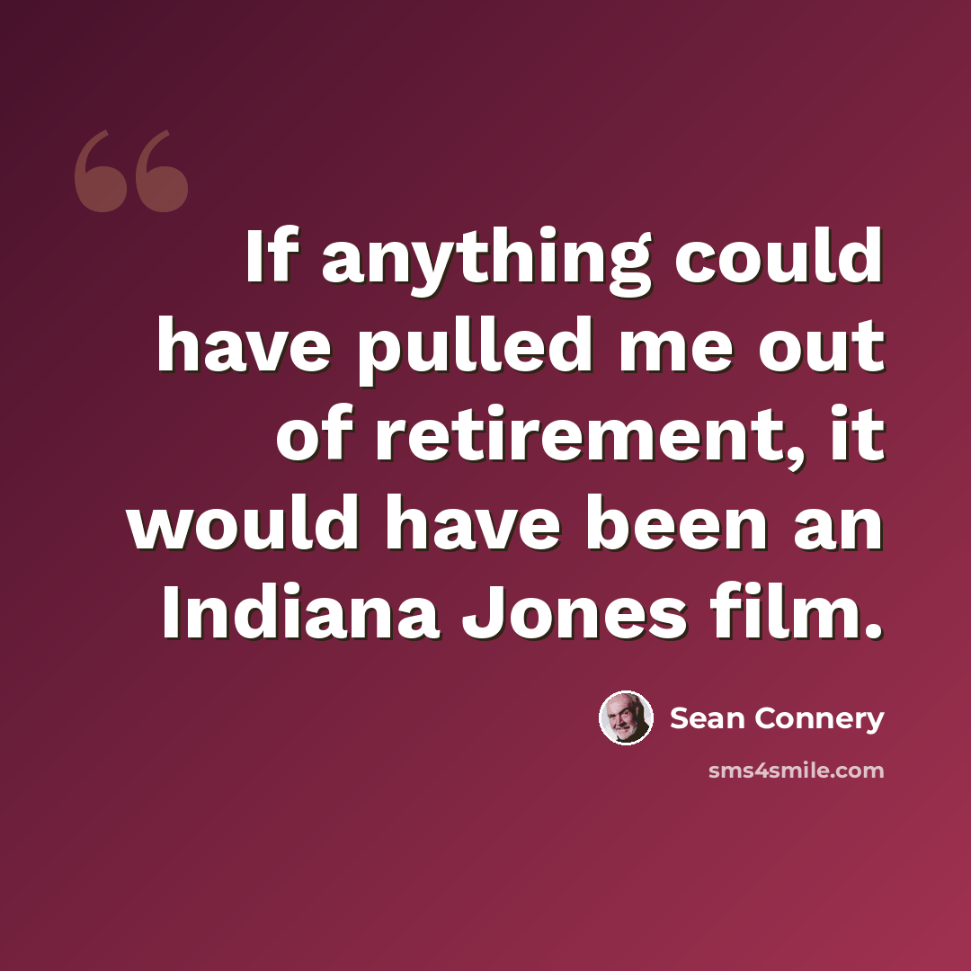 “If anything could have pulled me out of retirement, it would have been an Indiana Jones film.” quote by Sean Connery