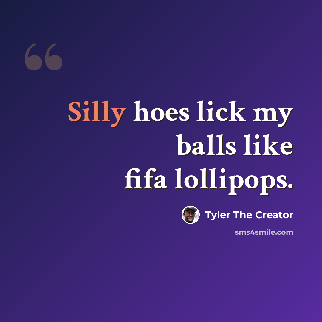“Silly hoes lick my balls like fifa lollipops.” quote by Tyler The Creator