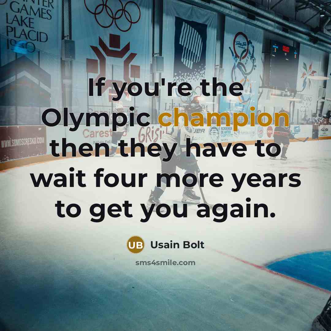 “If you're the Olympic champion then they have to wait four more years to get you again.” quote by Usain Bolt