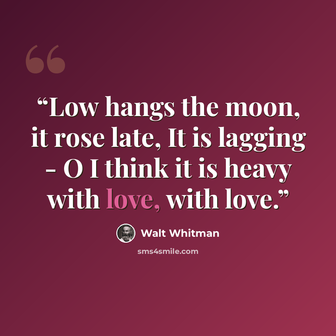 “Low hangs the moon, it rose late, It is lagging - O I think it is heavy with love, with love.” quote by Walt Whitman