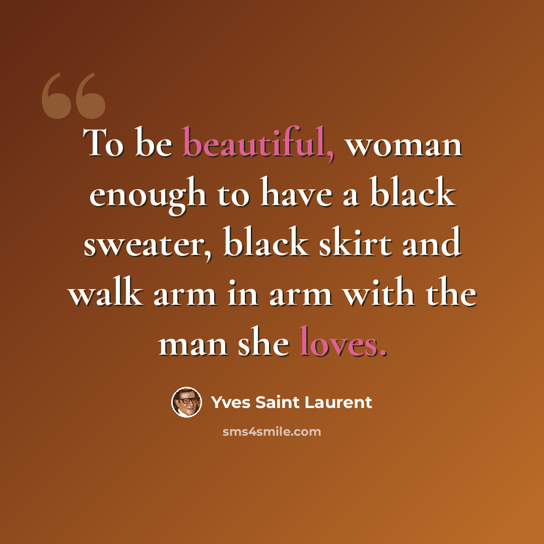 “To be beautiful, woman enough to have a black sweater, black skirt and walk arm in arm with the man she loves.” quote by Yves Saint Laurent