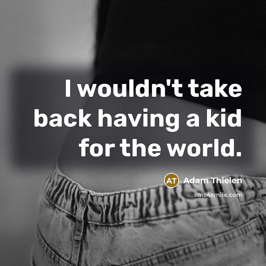 “I wouldn't take back having a kid for the world.” quote by Adam Thielen
