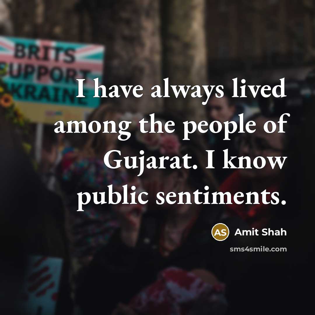 “I have always lived among the people of Gujarat. I know public sentiments.” quote by Amit Shah