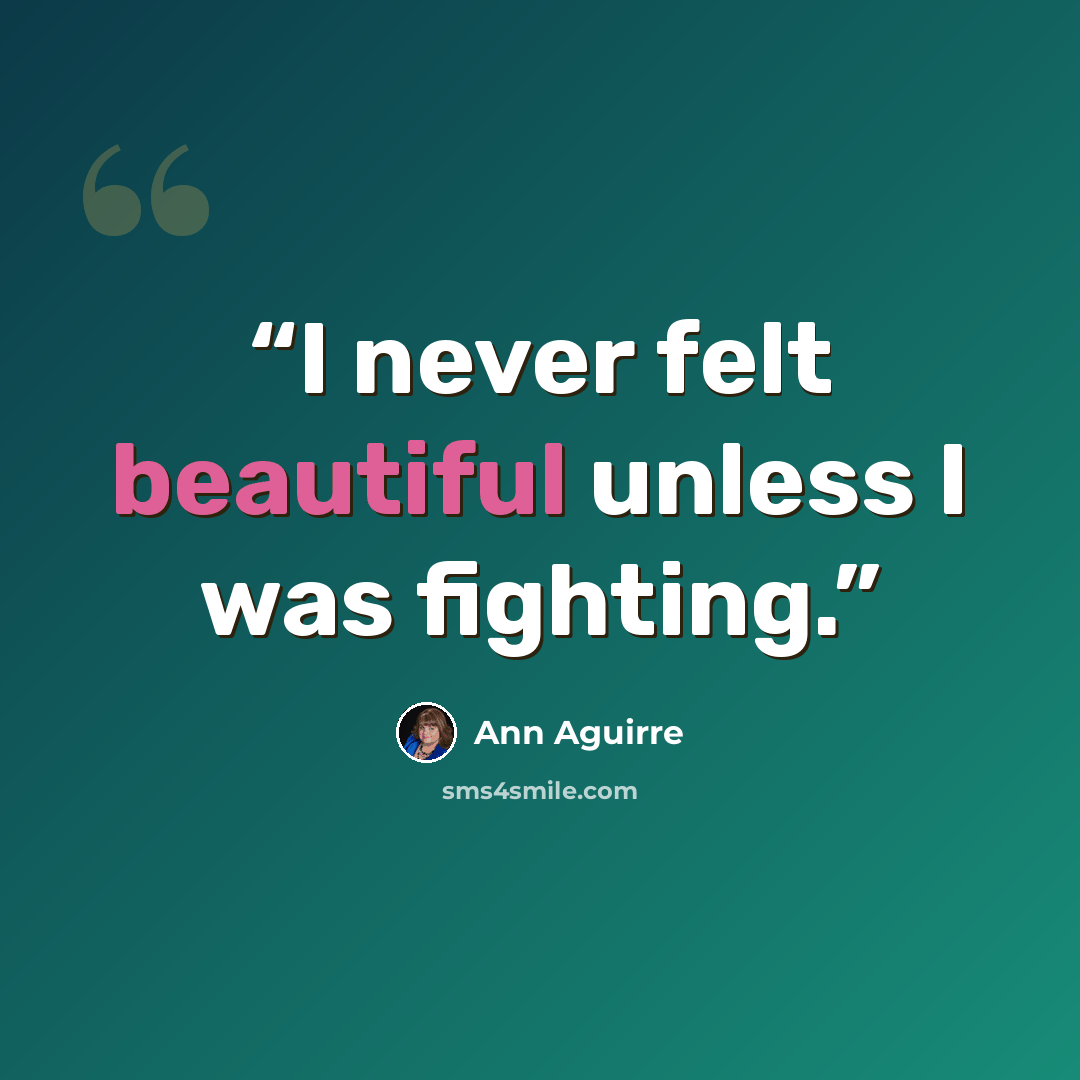 “I never felt beautiful unless I was fighting.” quote by Ann Aguirre