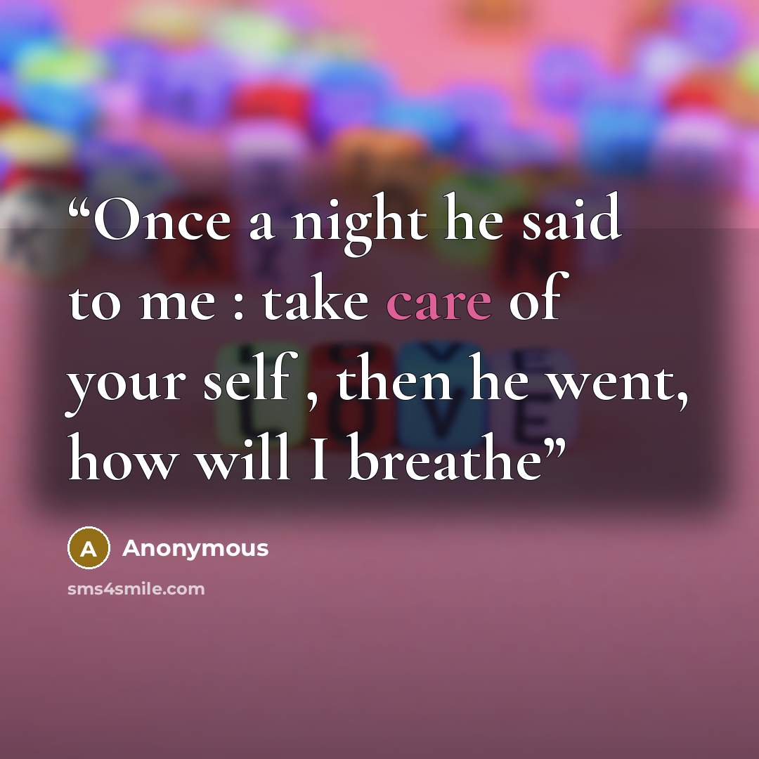 “Once a night he said to me : take care of your self , then he went, how will I breathe” quote by Anonymous
