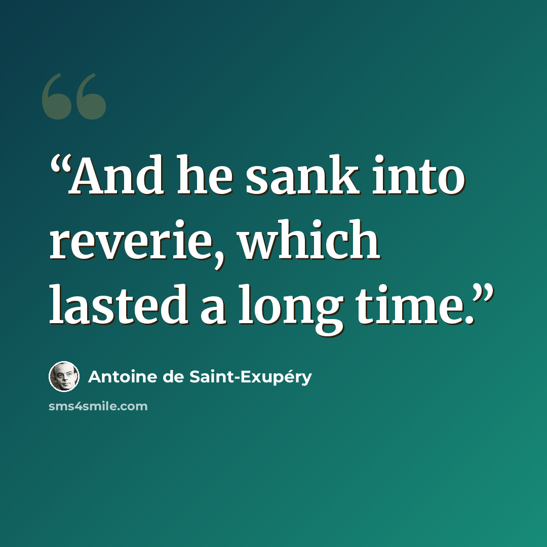 “And he sank into reverie, which lasted a long time.” quote by Antoine de Saint-Exupéry