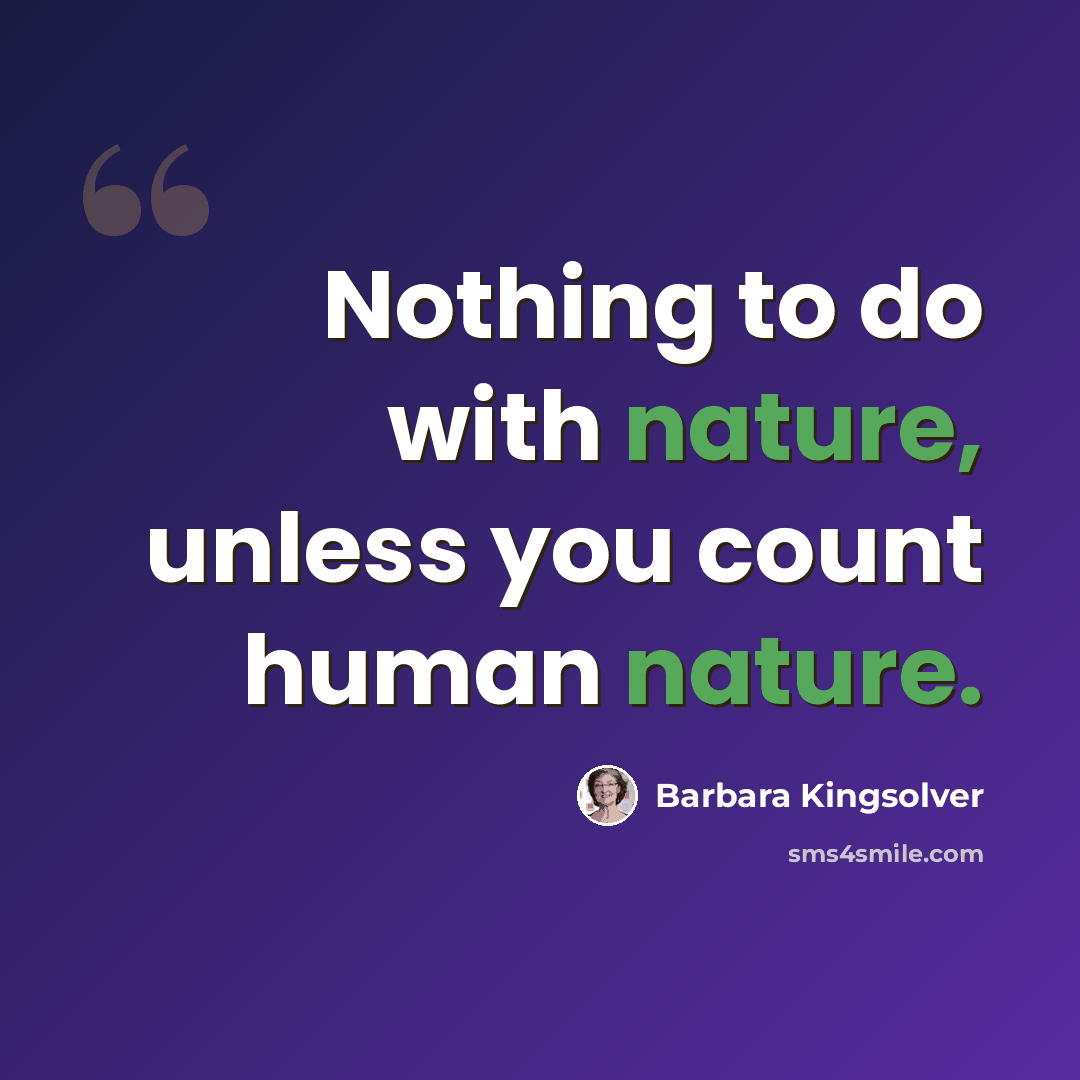 “Nothing to do with nature, unless you count human nature.” quote by Barbara Kingsolver