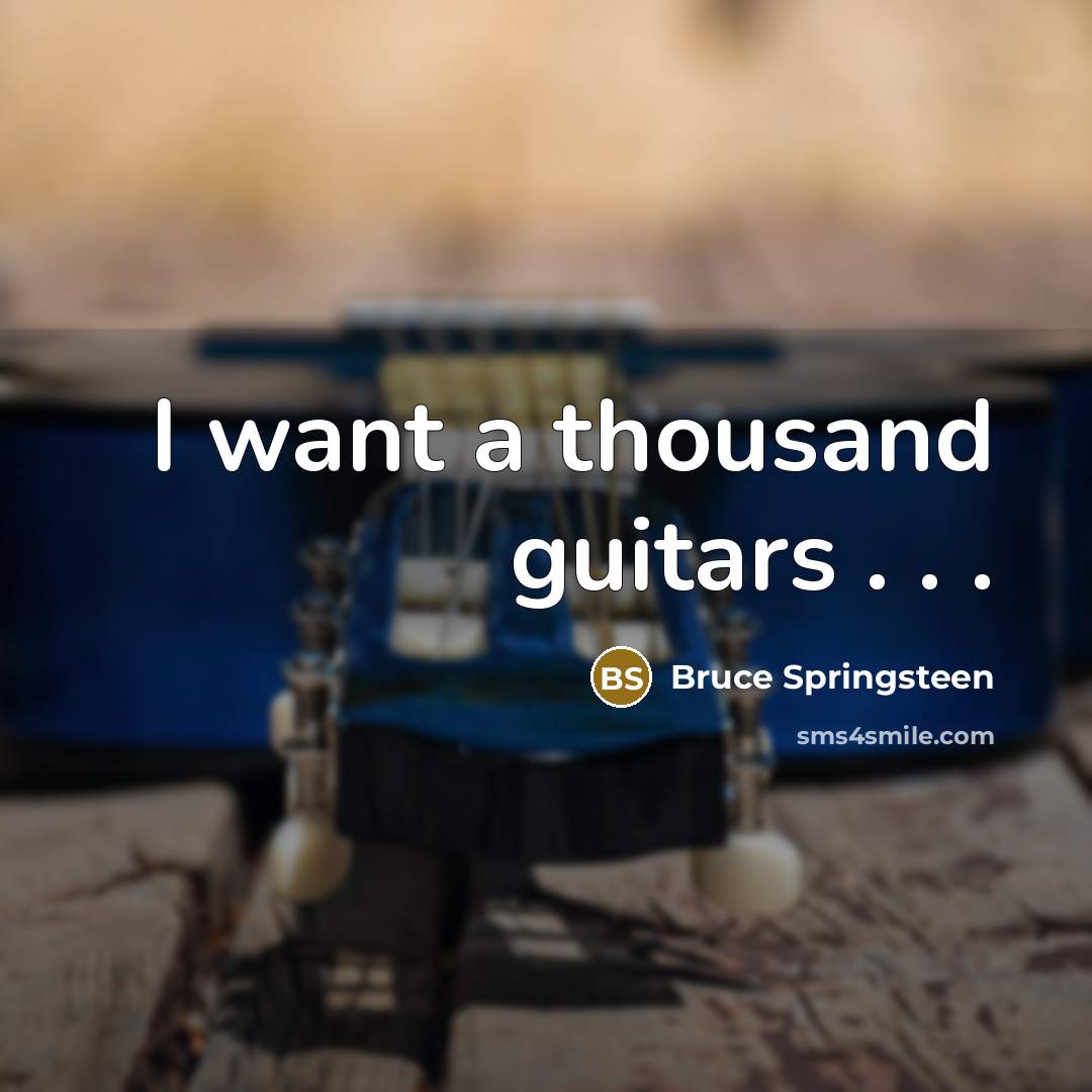 “I want a thousand guitars . . .” quote by Bruce Springsteen