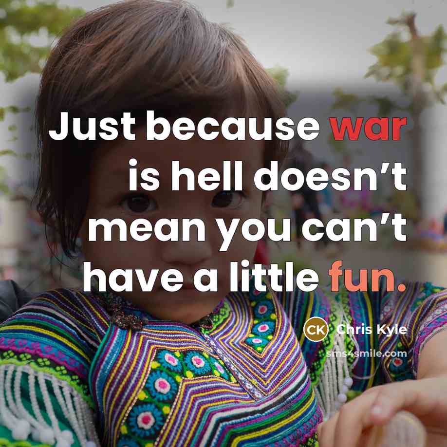 “Just because war is hell doesn’t mean you can’t have a little fun.” quote by Chris Kyle
