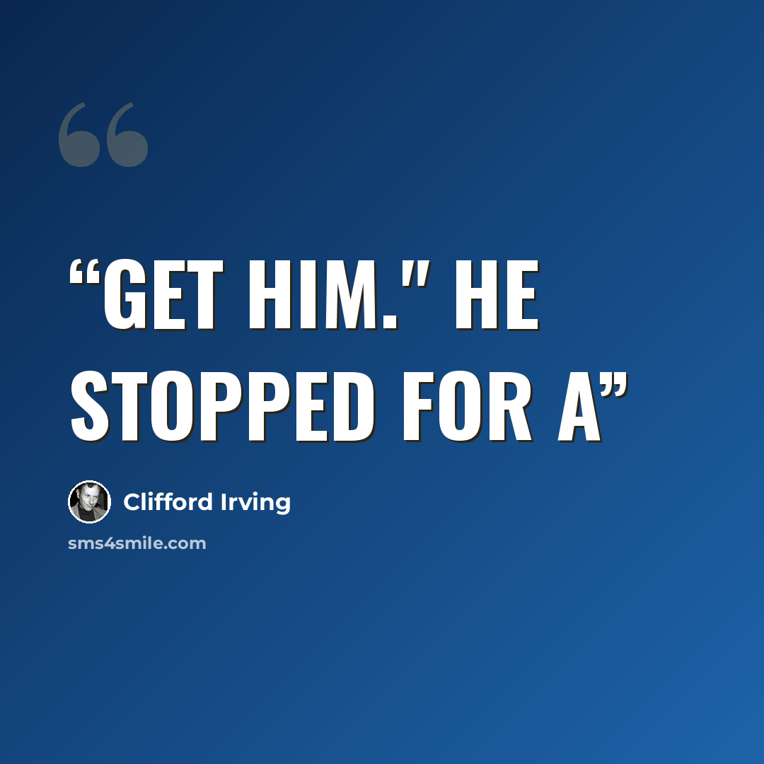 “get him." He stopped for a” quote by Clifford Irving