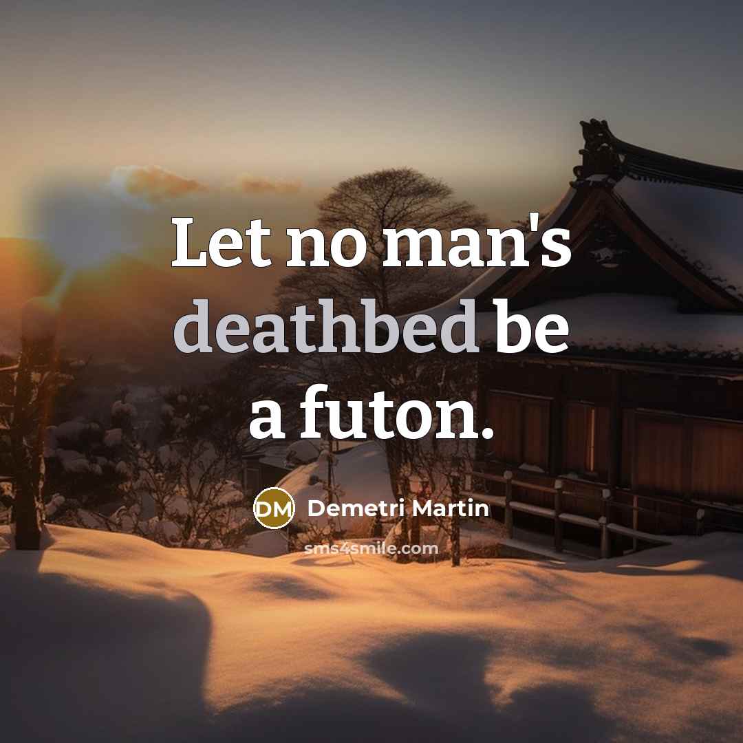 “Let no man's deathbed be a futon.” quote by Demetri Martin