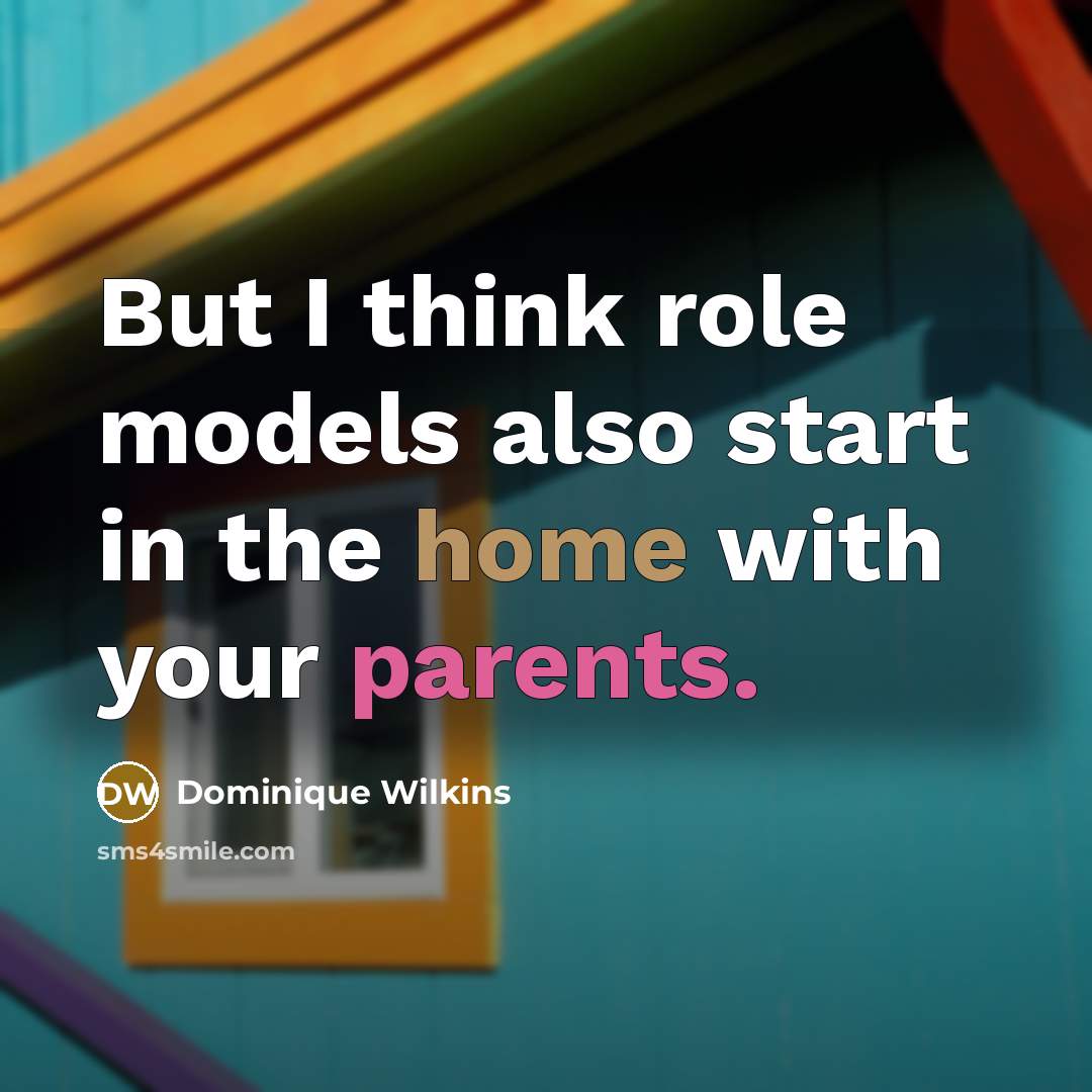 “But I think role models also start in the home with your parents.” quote by Dominique Wilkins