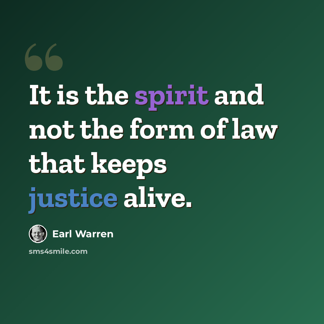“It is the spirit and not the form of law that keeps justice alive.” quote by Earl Warren