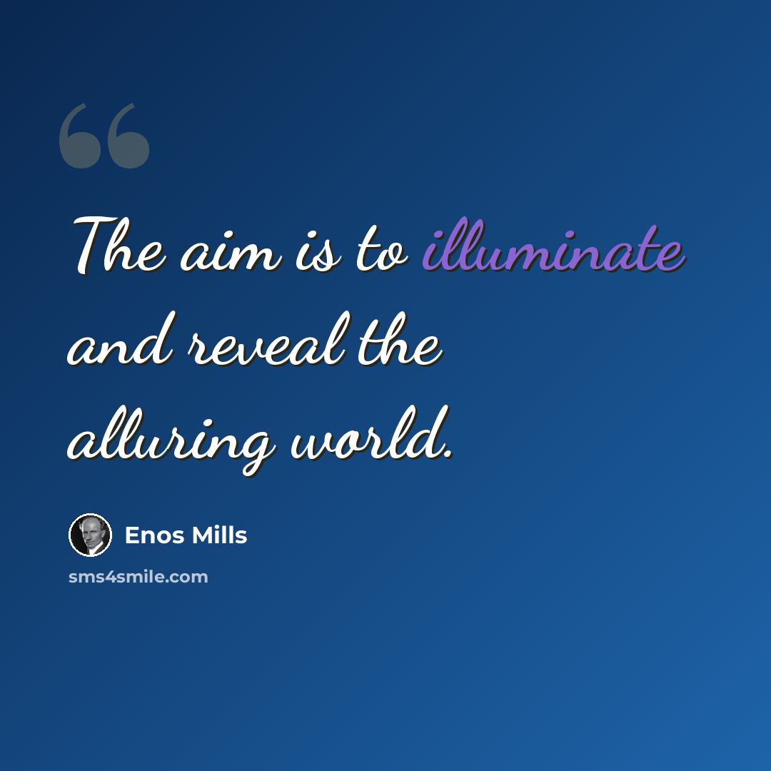 “The aim is to illuminate and reveal the alluring world.” quote by Enos Mills