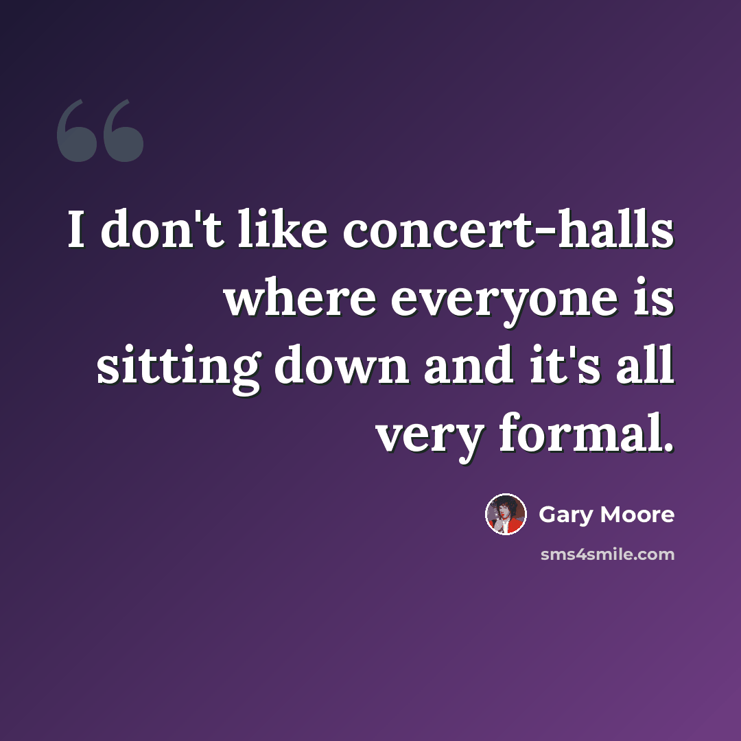 “I don't like concert-halls where everyone is sitting down and it's all very formal.” quote by Gary Moore