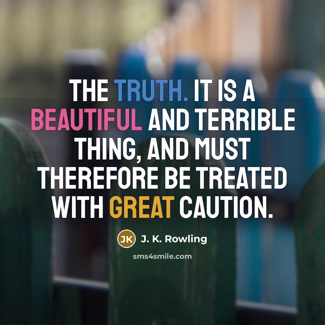 “The truth. It is a beautiful and terrible thing, and must therefore be treated with great caution.” quote by J. K. Rowling