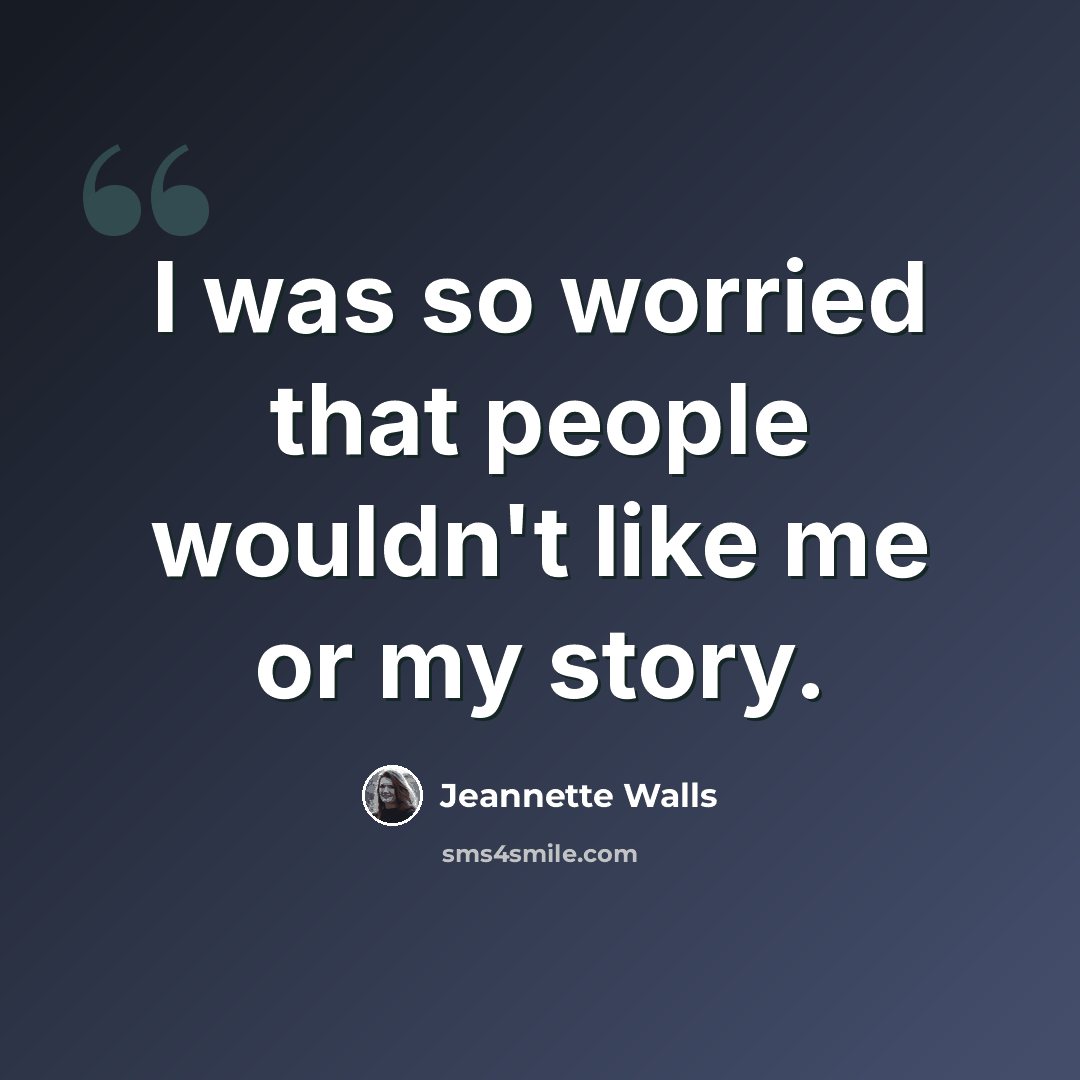 “I was so worried that people wouldn't like me or my story.” quote by Jeannette Walls