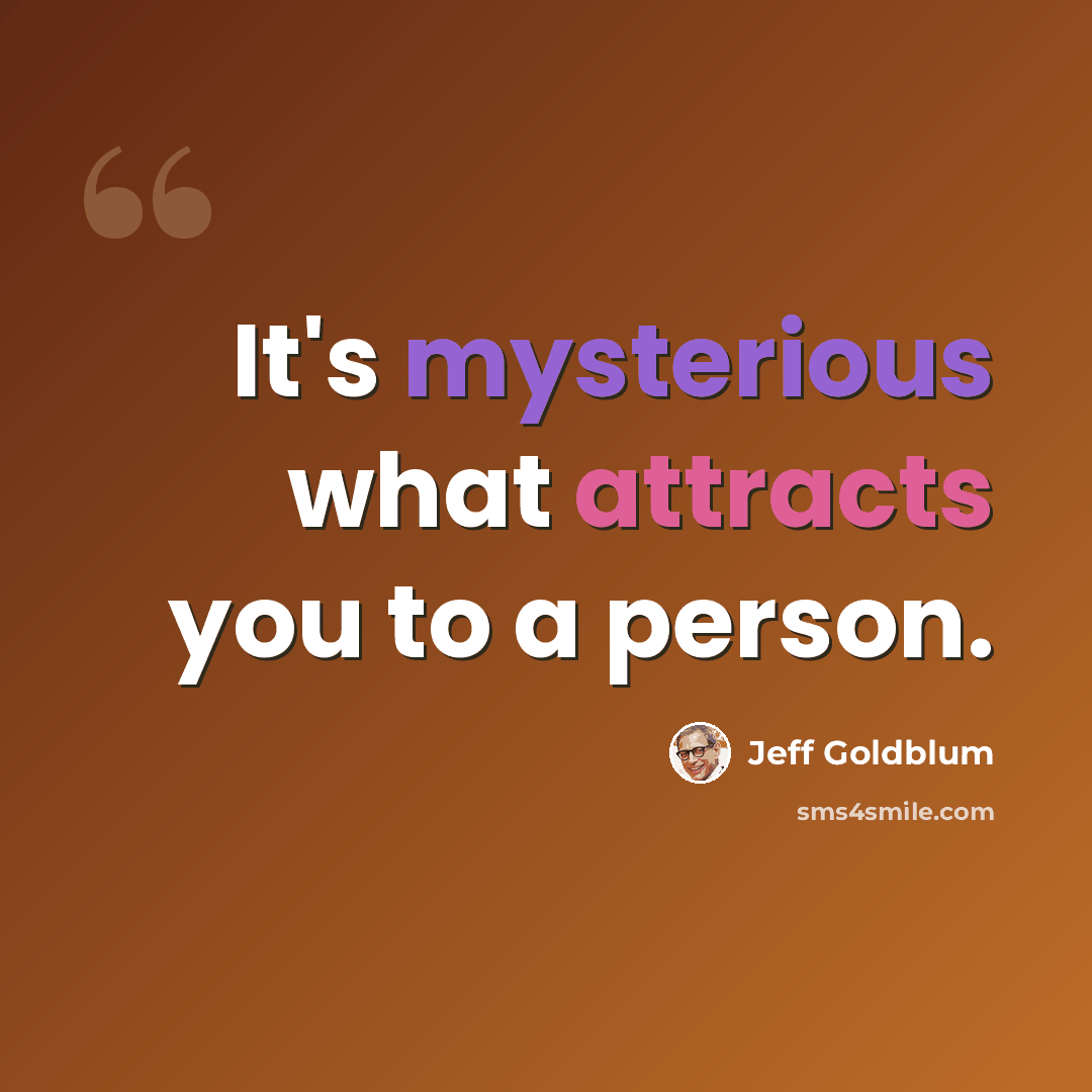 “It's mysterious what attracts you to a person.” quote by Jeff Goldblum