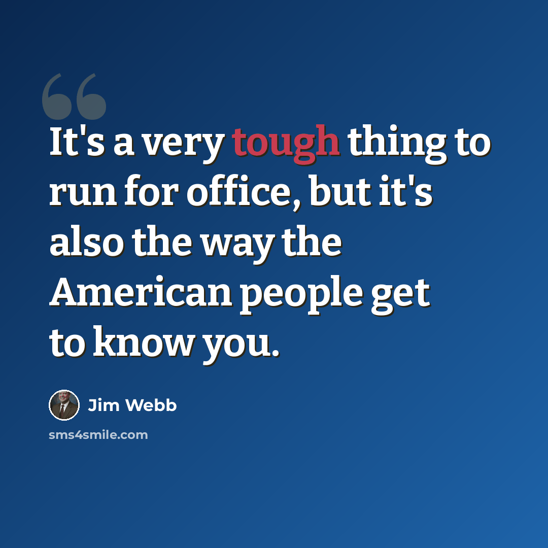 “It's a very tough thing to run for office, but it's also the way the American people get to know you.” quote by Jim Webb
