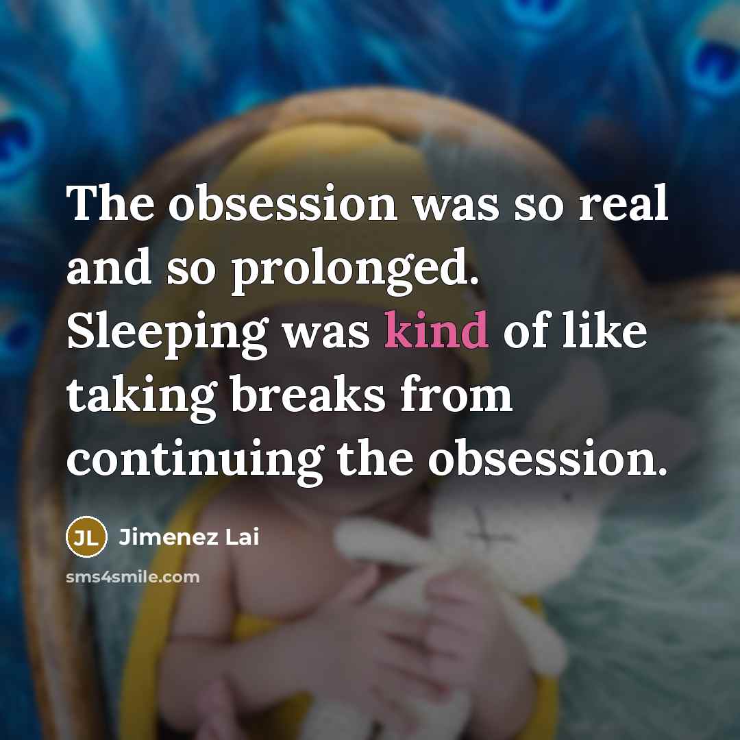 “The obsession was so real and so prolonged. Sleeping was kind of like taking breaks from continuing the obsession.” quote by Jimenez Lai