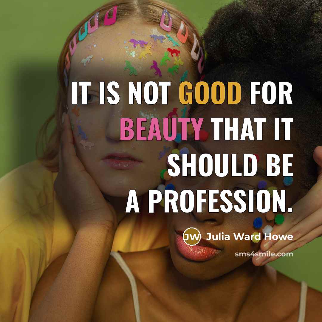 “It is not good for beauty that it should be a profession.” quote by Julia Ward Howe