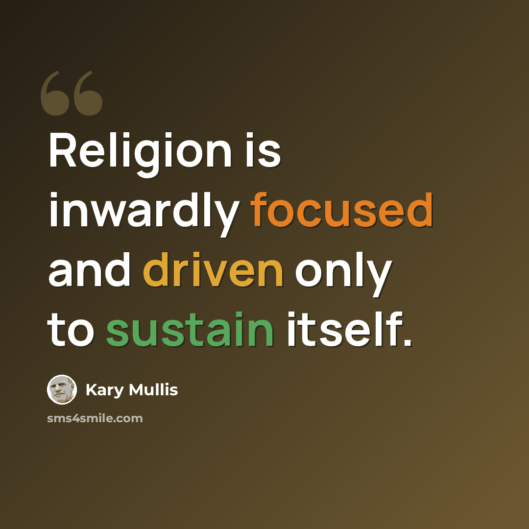 “Religion is inwardly focused and driven only to sustain itself.” quote by Kary Mullis